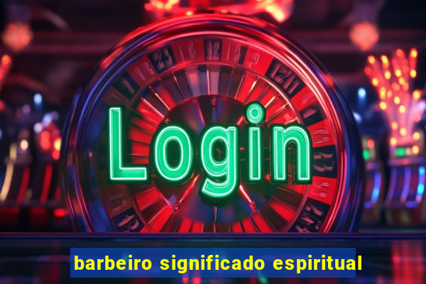 barbeiro significado espiritual